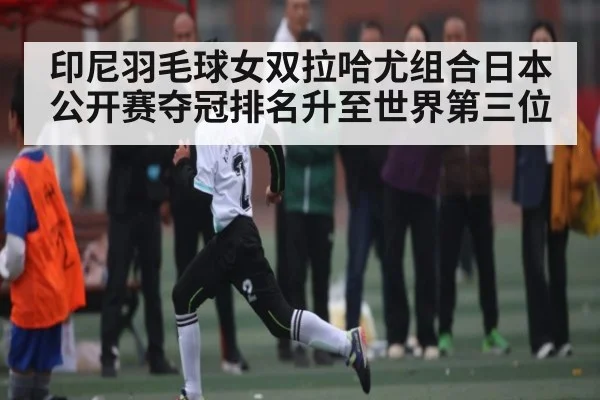 印尼羽毛球女双拉哈尤组合日本公开赛夺冠排名升至世界第三位 | kaiyun